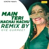 Main Teri Nachai Nachu (Remix By Oye Gurmeet)